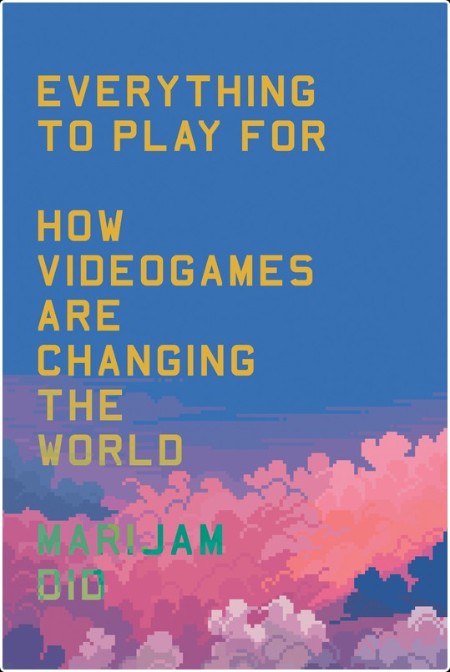 [non-fiction] Everything to Play For  How Videogames Are Changing Our World by Marijam Did