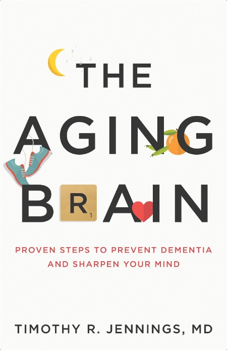 [medical] The Aging Brain  Proven Steps to Prevent Dementia and Sharpen Your Mind by Timothy R  J...