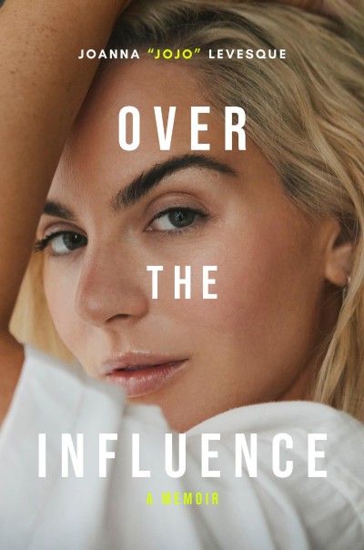 Over the Influence: A Memoir - Joanna "JoJo" Levesque 0ff65ecba6a2056c4c01fc9e2abcd2df