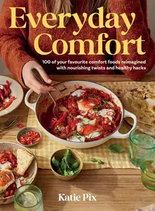 Everyday Comfort 100 Balanced and Healthier Versions of All Your Favourite Comfort Food