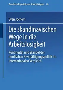 Die skandinavischen Wege in die Arbeitslosigkeit Kontinuität und Wandel der nordischen Beschäftigungspolitik im internationale