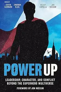 Power Up Leadership, Character, and Conflict Beyond the Superhero Multiverse