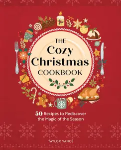 The Cozy Christmas Cookbook 50 Recipes to Rediscover the Magic of the Season