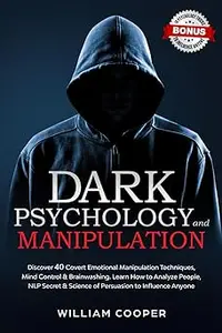 Dark Psychology and Manipulation Dark Psychology and Manipulation Discover 40 Covert Emotional Manipulation Techniques