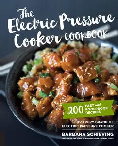 The Electric Pressure Cooker Cookbook 200 Fast and Foolproof Recipes for Every Brand of Electric Pressure Cooker