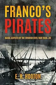 Franco’s Pirates Naval Aspects of the Spanish Civil War 1936-39