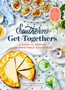 Southern Get-Togethers A Guide to Hosting Unforgettable Gatherings-Plus Entertaining Inspiration, Tips, and 100+ Recipes