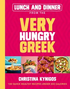 Lunch and Dinner from the Very Hungry Greek 100 Quick Healthy Recipes Under 500 Calories