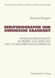 Berufsbiographie und chronische Krankheit Handlungsrationalität am Beispiel von Patienten nach koronarer Bypassoperation