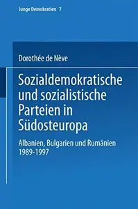 Sozialdemokratische und sozialistische Parteien in Südosteuropa Albanien, Bulgarien und Rumänien 1989-1997