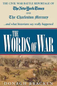 The words of war the civil war battle reportage of the New York Times and the Charleston Mercury and what the historians say r