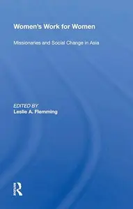 Women’s Work For Women Missionaries And Social Change In Asia