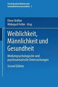 Weiblichkeit, Männlichkeit und Gesundheit Medizinpsychologische und psychosomatische Untersuchungen