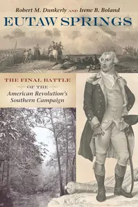 Eutaw Springs The Final Battle of the American Revolution’s Southern Campaign