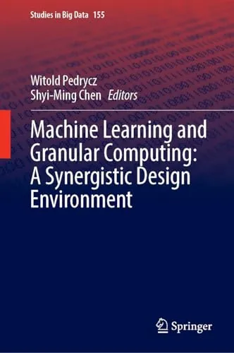 Machine Learning and Granular Computing A Synergistic Design Environment