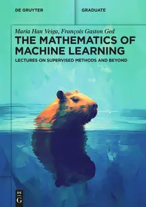 The Mathematics of Machine Learning Lectures on Supervised Methods and Beyond (De Gruyter Textbook)