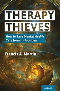 Therapy Thieves How to Save Mental Health Care from Its Providers