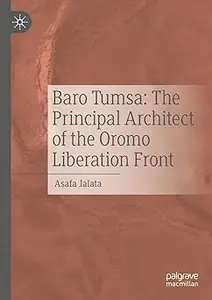 Baro Tumsa The Principal Architect of the Oromo Liberation Front