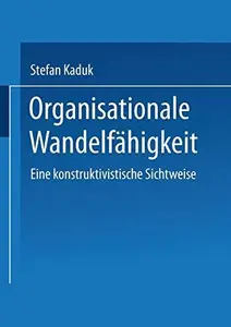 Organisationale Wandelfähigkeit Eine konstruktivistische Sichtweise