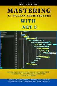 Mastering C# 9 Clean Architecture with .NET 5 Unlock the Secrets to Building Software That’s Functional