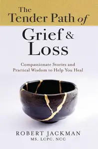 The Tender Path of Grief & Loss Compassionate Stories and Practical Wisdom to Help You Heal