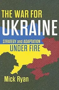 The War for Ukraine Strategy and Adaptation Under Fire