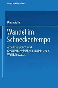 Wandel im Schneckentempo Arbeitszeitpolitik und Geschlechtergleichheit im deutschen Wohlfahrtsstaat