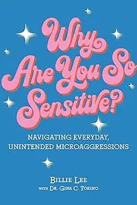 Why Are You So Sensitive Navigating Everyday, Unintended Microaggressions