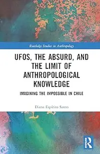 UFOs, the Absurd, and the Limit of Anthropological Knowledge Imagining the Impossible in Chile