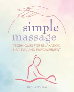 Simple Massage Techniques for relaxation, healing, and empowerment