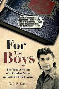 For the Boys The War Story of a Combat Nurse in Patton's Third Army