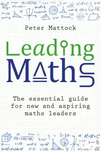 Leading Maths The essential guide for new and aspiring maths leaders