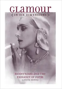 Glamour in Six Dimensions Modernism and the Radiance of Form