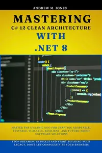 Mastering C# 12 Clean Architecture with .NET 8 Master the Dynamic Duo for Crafting Adaptable