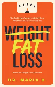 Weight, Fat Loss The Forbidden Secret to Weight Loss, What No One Else Is Telling You. Based On Weight Loss Research