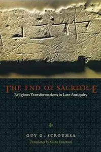 The End of Sacrifice Religious Transformations in Late Antiquity