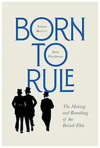 Born to Rule The Making and Remaking of the British Elite