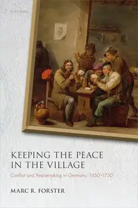 Keeping the Peace in the Village Conflict and Peacemaking in Germany, 1650-1750 (Studies in German History)