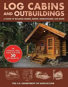 Log Cabins and Outbuildings A Guide to Building Homes, Barns, Greenhouses, and More (2024)