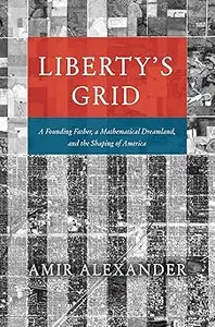 Liberty’s Grid A Founding Father, a Mathematical Dreamland, and the Shaping of America