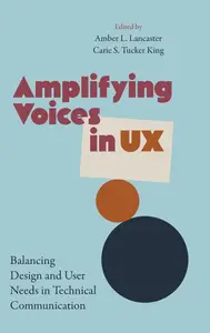 Amplifying Voices in UX Balancing Design and User Needs in Technical Communication