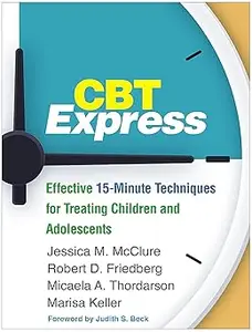 CBT Express Effective 15-Minute Techniques for Treating Children and Adolescents