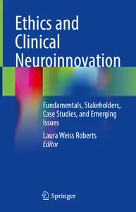 Ethics and Clinical Neuroinnovation Fundamentals, Stakeholders, Case Studies, and Emerging Issues