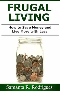 Frugal Living How to Save Money and Live More with Less