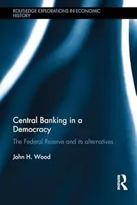 Central Banking in a Democracy The Federal Reserve and its Alternatives