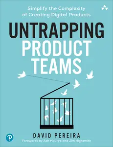 Untrapping Product Teams Simplify the Complexity of Creating Digital Products