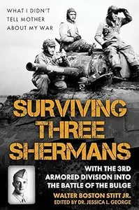 Surviving Three Shermans With the 3rd Armored Division into the Battle of the Bulge What I Didn’t Tell Mother About My