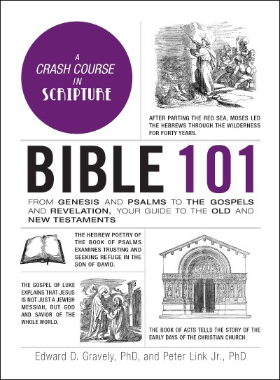 Bible 101: From Genesis and Psalms to the Gospels and Revelation, Your Guide to the Old and New Testaments - Edward D. Gravely PhD