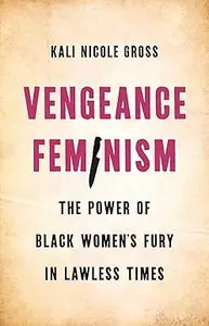 Vengeance Feminism The Power of Black Women’s Fury in Lawless Times