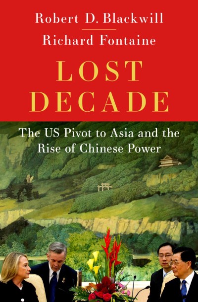 Lost Decade: The US Pivot to Asia and the Rise of Chinese Power - Robert D. Blackwill Ca3db37b745017588e07a9de5add5437